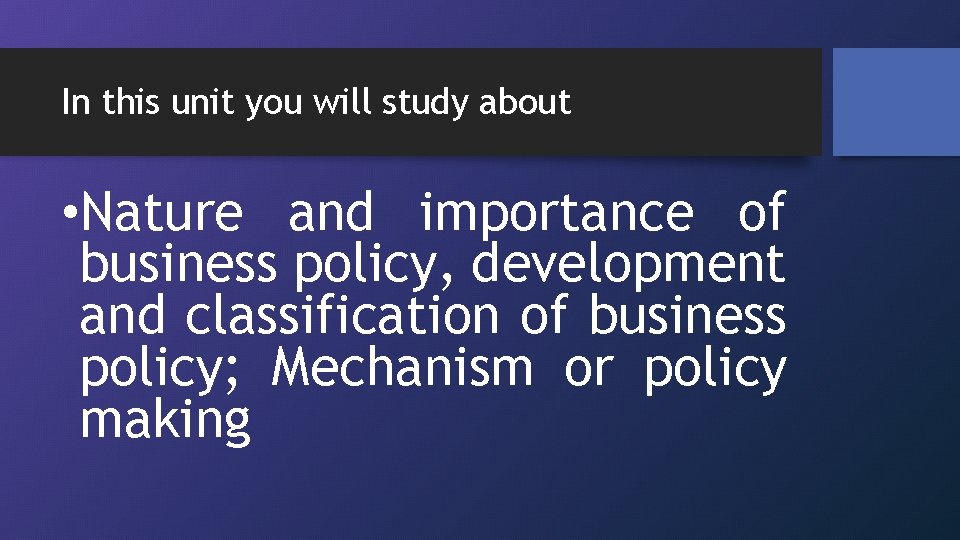 In this unit you will study about • Nature and importance of business policy,