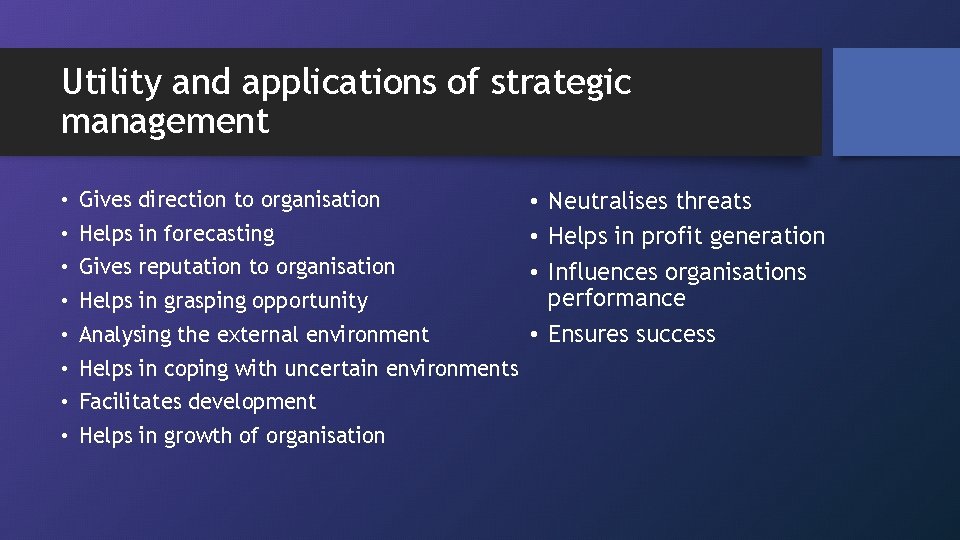 Utility and applications of strategic management • Gives direction to organisation • Helps in