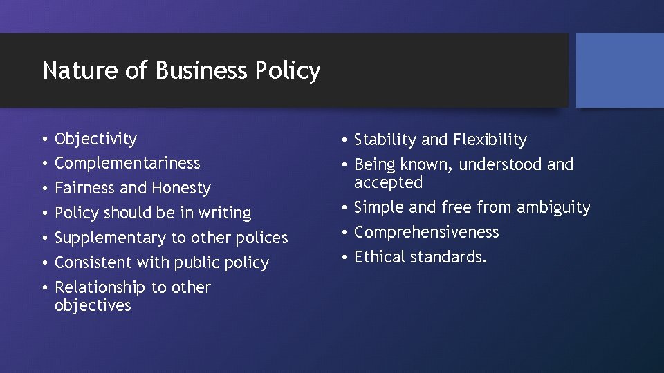 Nature of Business Policy • • Objectivity Complementariness Fairness and Honesty Policy should be
