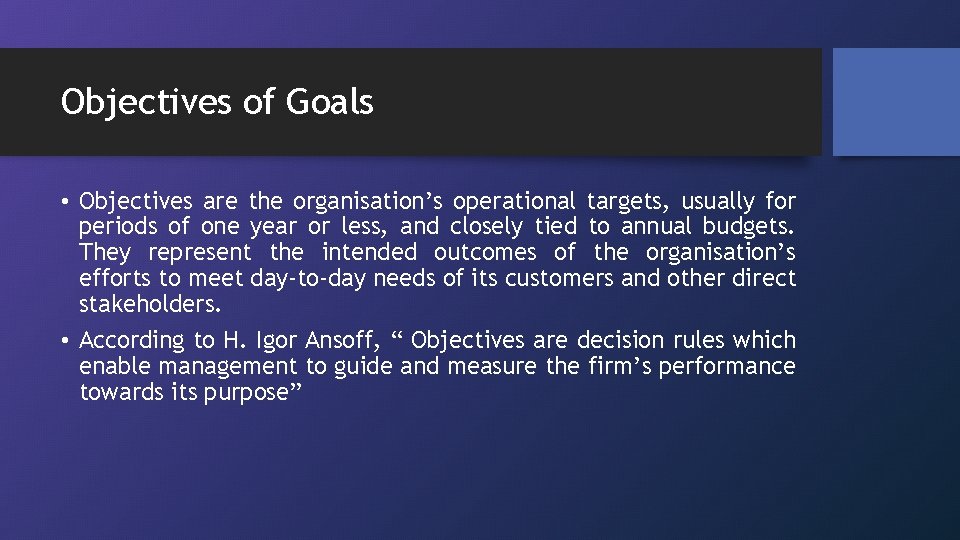 Objectives of Goals • Objectives are the organisation’s operational targets, usually for periods of