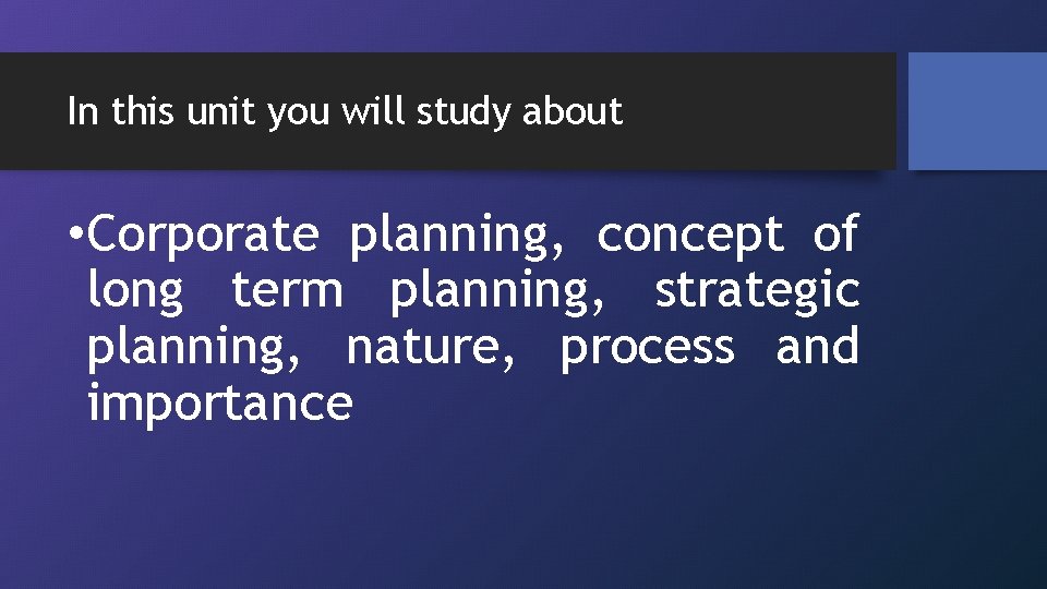 In this unit you will study about • Corporate planning, concept of long term