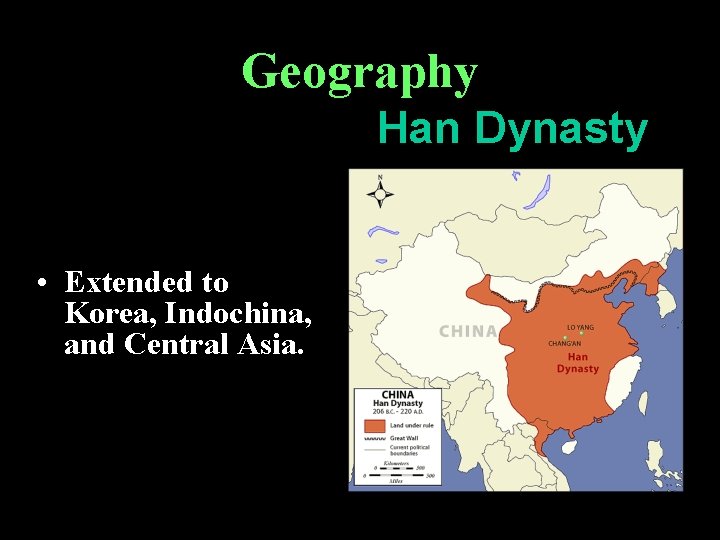 Geography Han Dynasty • Extended to Korea, Indochina, and Central Asia. 