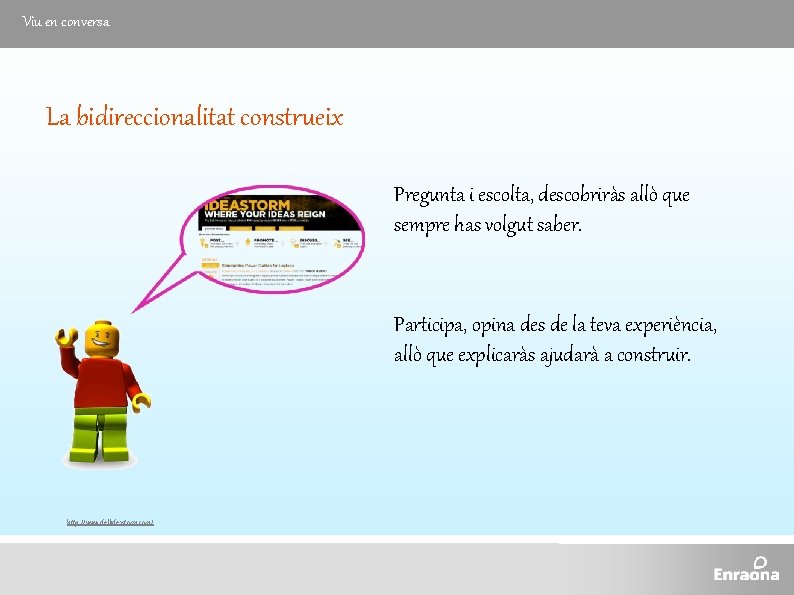 Viu en conversa La bidireccionalitat construeix Pregunta i escolta, descobriràs allò que sempre has