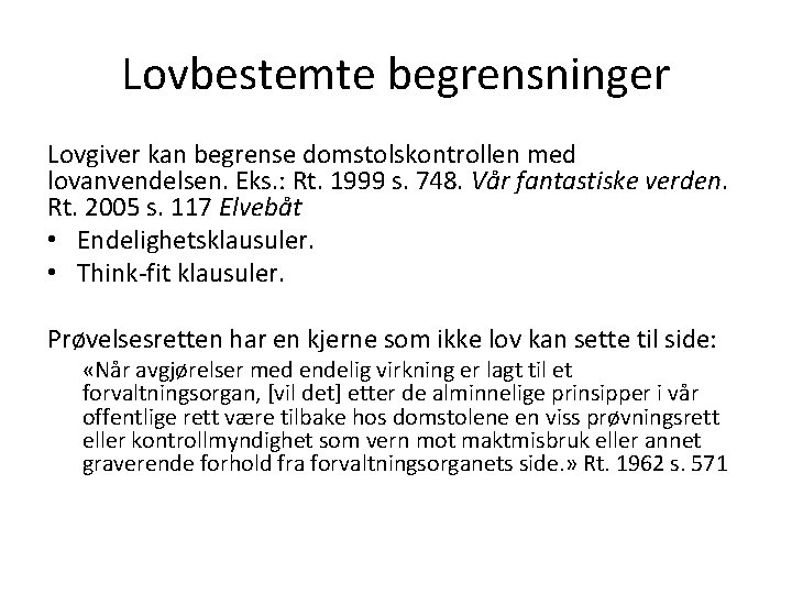 Lovbestemte begrensninger Lovgiver kan begrense domstolskontrollen med lovanvendelsen. Eks. : Rt. 1999 s. 748.