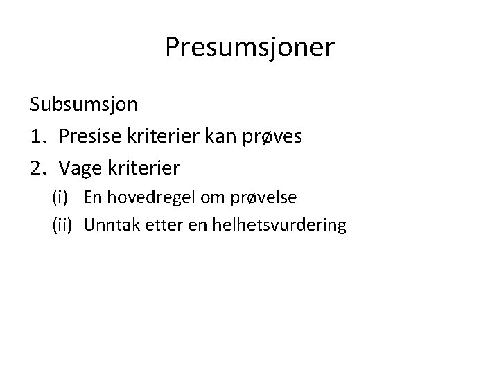 Presumsjoner Subsumsjon 1. Presise kriterier kan prøves 2. Vage kriterier (i) En hovedregel om