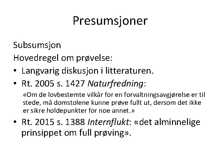 Presumsjoner Subsumsjon Hovedregel om prøvelse: • Langvarig diskusjon i litteraturen. • Rt. 2005 s.