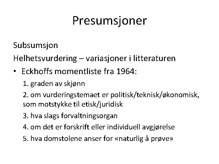 Presumsjoner Subsumsjon Helhetsvurdering – variasjoner i litteraturen • Eckhoffs momentliste fra 1964: 1. graden