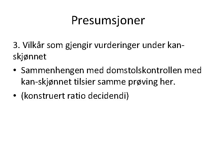 Presumsjoner 3. Vilkår som gjengir vurderinger under kanskjønnet • Sammenhengen med domstolskontrollen med kan-skjønnet