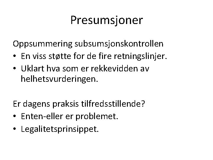 Presumsjoner Oppsummering subsumsjonskontrollen • En viss støtte for de fire retningslinjer. • Uklart hva