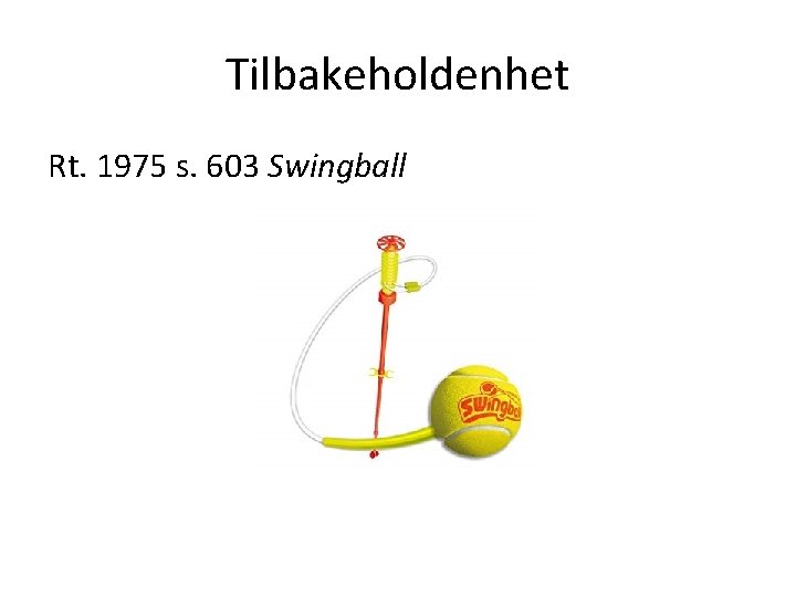 Tilbakeholdenhet Rt. 1975 s. 603 Swingball 