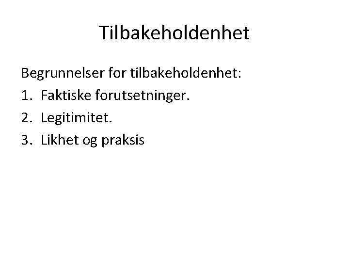 Tilbakeholdenhet Begrunnelser for tilbakeholdenhet: 1. Faktiske forutsetninger. 2. Legitimitet. 3. Likhet og praksis 