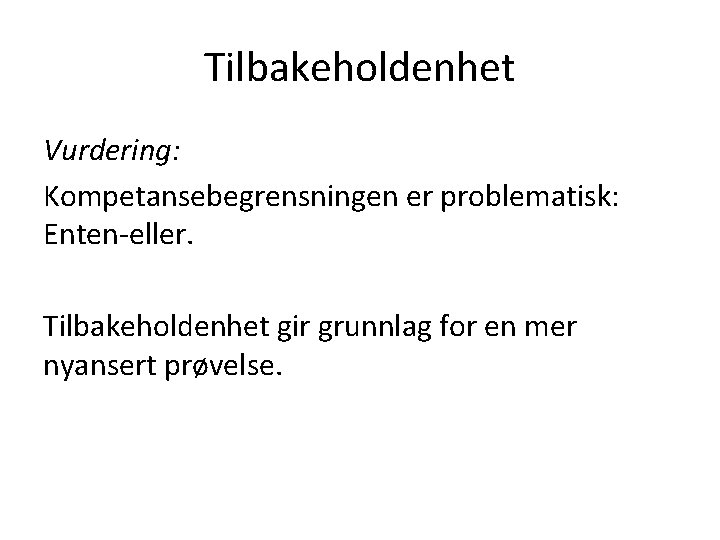 Tilbakeholdenhet Vurdering: Kompetansebegrensningen er problematisk: Enten-eller. Tilbakeholdenhet gir grunnlag for en mer nyansert prøvelse.