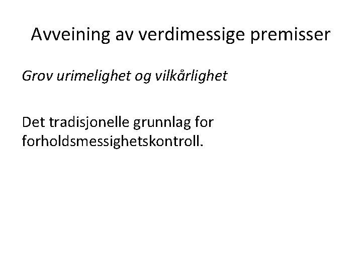 Avveining av verdimessige premisser Grov urimelighet og vilkårlighet Det tradisjonelle grunnlag forholdsmessighetskontroll. 