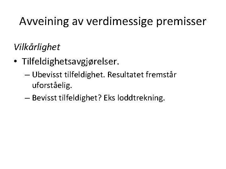 Avveining av verdimessige premisser Vilkårlighet • Tilfeldighetsavgjørelser. – Ubevisst tilfeldighet. Resultatet fremstår uforståelig. –