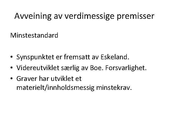 Avveining av verdimessige premisser Minstestandard • Synspunktet er fremsatt av Eskeland. • Videreutviklet særlig