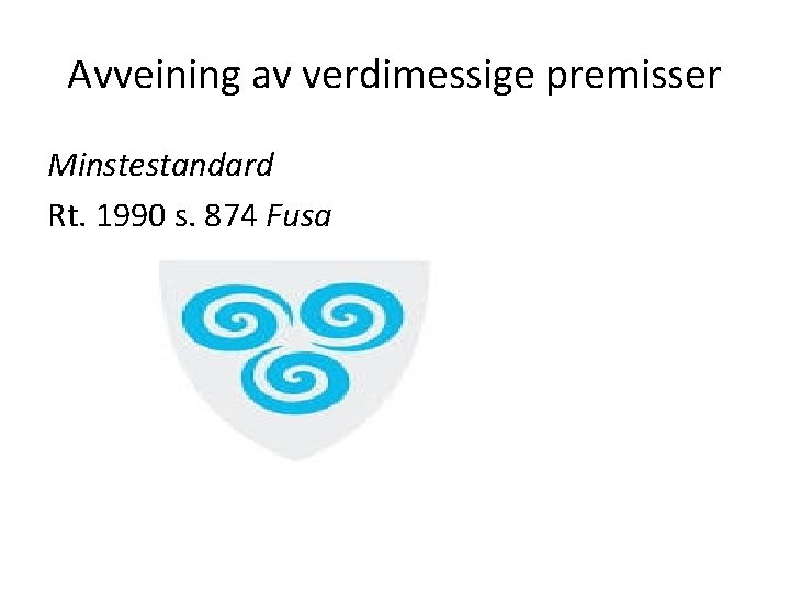 Avveining av verdimessige premisser Minstestandard Rt. 1990 s. 874 Fusa 