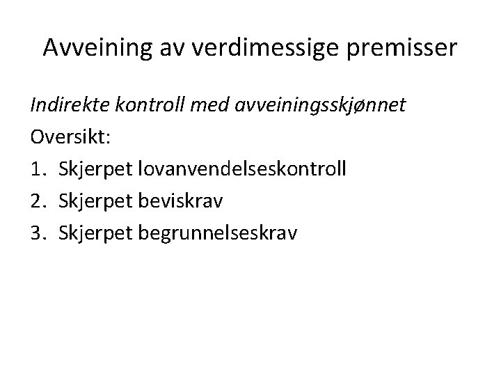 Avveining av verdimessige premisser Indirekte kontroll med avveiningsskjønnet Oversikt: 1. Skjerpet lovanvendelseskontroll 2. Skjerpet