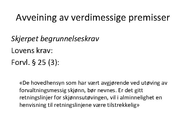 Avveining av verdimessige premisser Skjerpet begrunnelseskrav Lovens krav: Forvl. § 25 (3): «De hovedhensyn