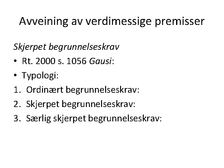 Avveining av verdimessige premisser Skjerpet begrunnelseskrav • Rt. 2000 s. 1056 Gausi: • Typologi: