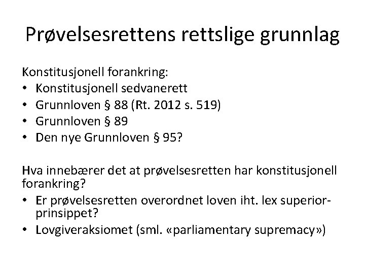 Prøvelsesrettens rettslige grunnlag Konstitusjonell forankring: • Konstitusjonell sedvanerett • Grunnloven § 88 (Rt. 2012