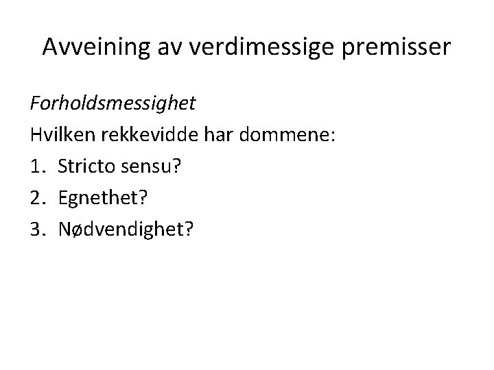 Avveining av verdimessige premisser Forholdsmessighet Hvilken rekkevidde har dommene: 1. Stricto sensu? 2. Egnethet?