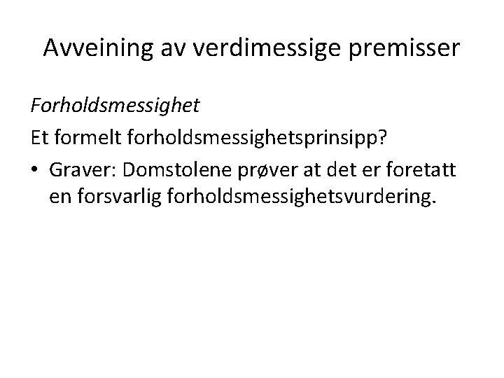 Avveining av verdimessige premisser Forholdsmessighet Et formelt forholdsmessighetsprinsipp? • Graver: Domstolene prøver at det