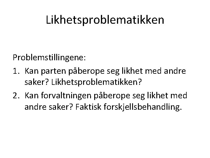 Likhetsproblematikken Problemstillingene: 1. Kan parten påberope seg likhet med andre saker? Likhetsproblematikken? 2. Kan