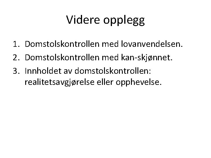 Videre opplegg 1. Domstolskontrollen med lovanvendelsen. 2. Domstolskontrollen med kan-skjønnet. 3. Innholdet av domstolskontrollen: