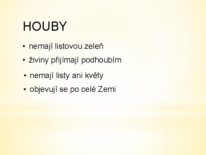 HOUBY • nemají listovou zeleň • živiny přijímají podhoubím • nemají listy ani květy