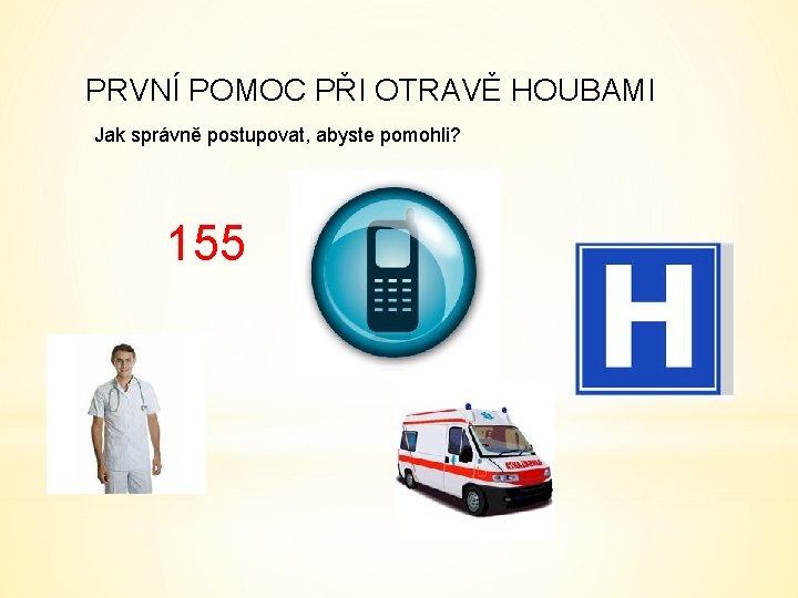 PRVNÍ POMOC PŘI OTRAVĚ HOUBAMI Jak správně postupovat, abyste pomohli? 155 