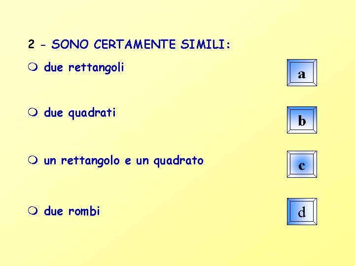 2 - SONO CERTAMENTE SIMILI: due rettangoli due quadrati a b un rettangolo e