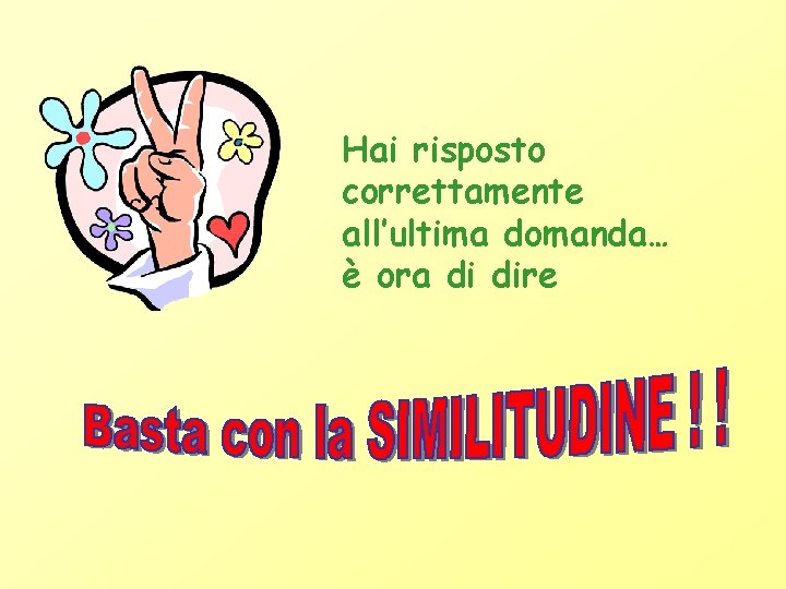 Hai risposto correttamente all’ultima domanda… è ora di dire 
