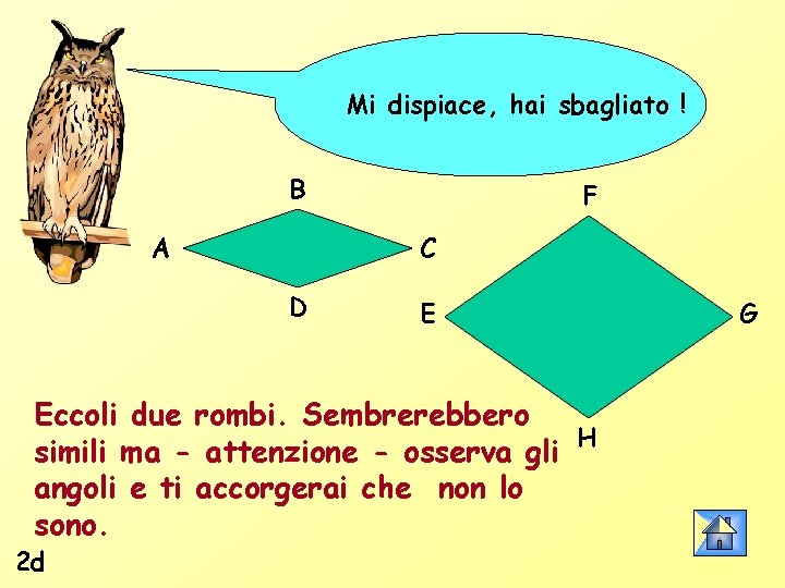 Mi dispiace, hai sbagliato ! B A F C D E Eccoli due rombi.