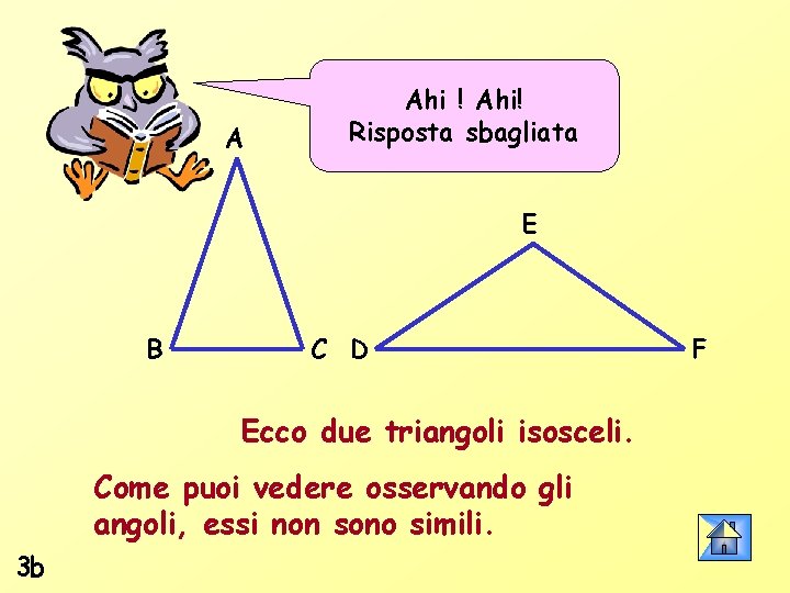 A Ahi ! Ahi! Risposta sbagliata E B C D Ecco due triangoli isosceli.