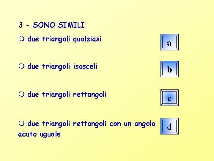 3 - SONO SIMILI due triangoli qualsiasi a due triangoli isosceli b due triangoli