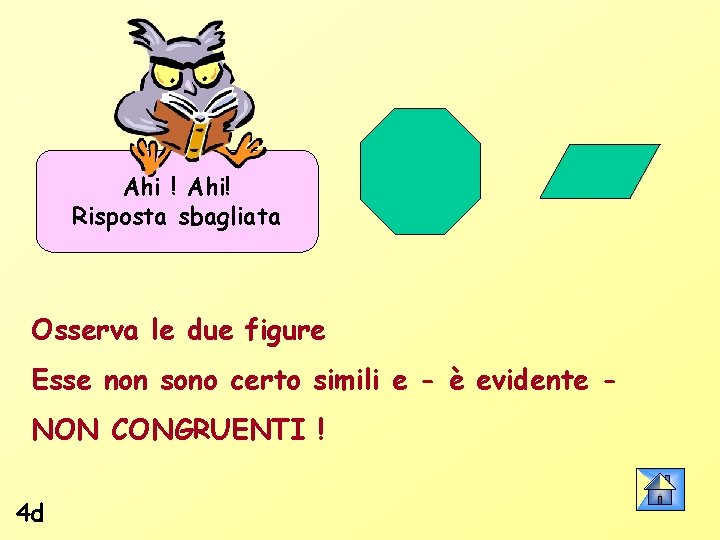Ahi ! Ahi! Risposta sbagliata Osserva le due figure Esse non sono certo simili