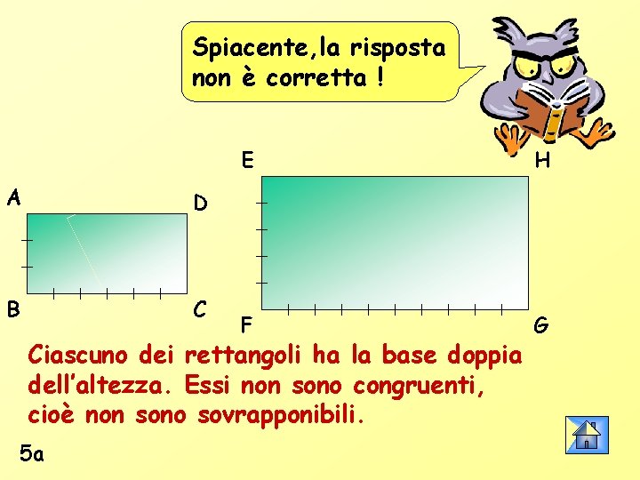 Spiacente, la risposta non è corretta ! A D B C E H F