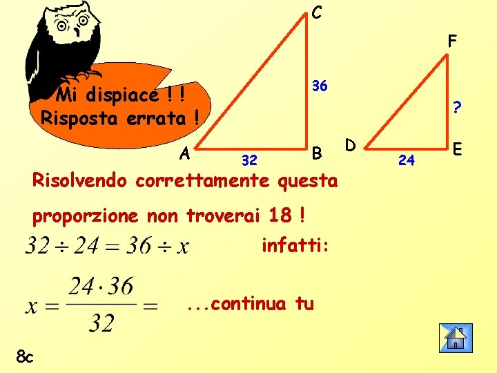 C F 36 Mi dispiace ! ! Risposta errata ! A ? B 32