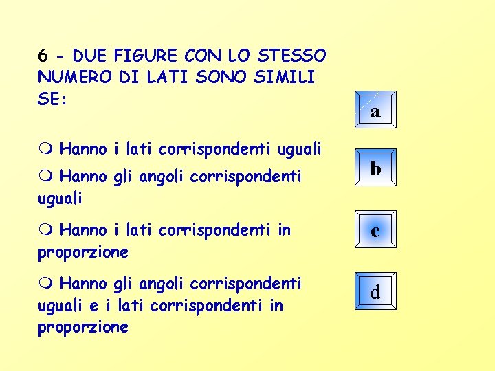 6 - DUE FIGURE CON LO STESSO NUMERO DI LATI SONO SIMILI SE: Hanno