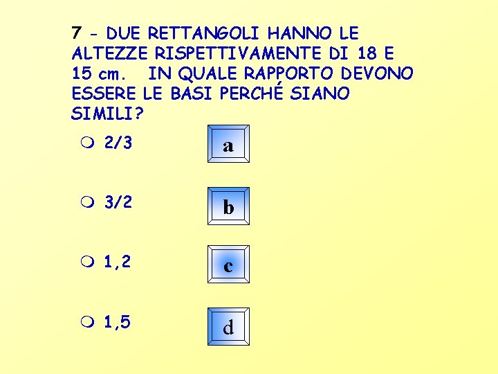 7 - DUE RETTANGOLI HANNO LE ALTEZZE RISPETTIVAMENTE DI 18 E 15 cm. IN