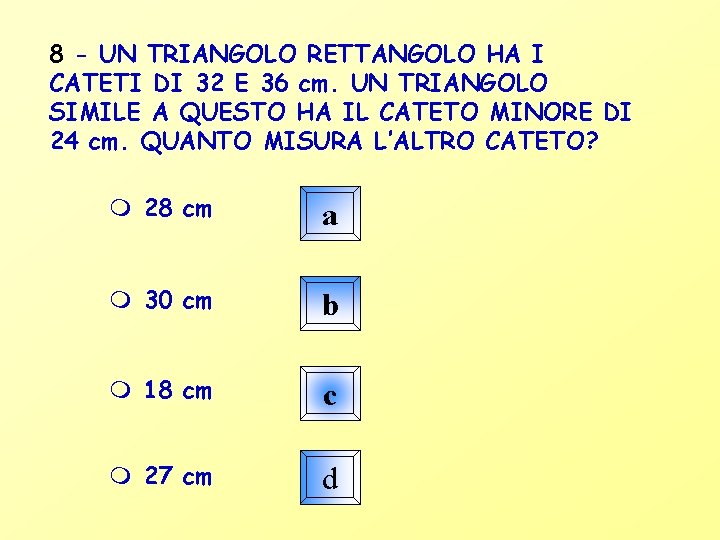 8 - UN TRIANGOLO RETTANGOLO HA I CATETI DI 32 E 36 cm. UN