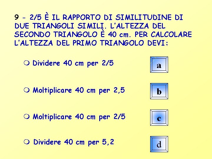9 - 2/5 È IL RAPPORTO DI SIMILITUDINE DI DUE TRIANGOLI SIMILI. L’ALTEZZA DEL