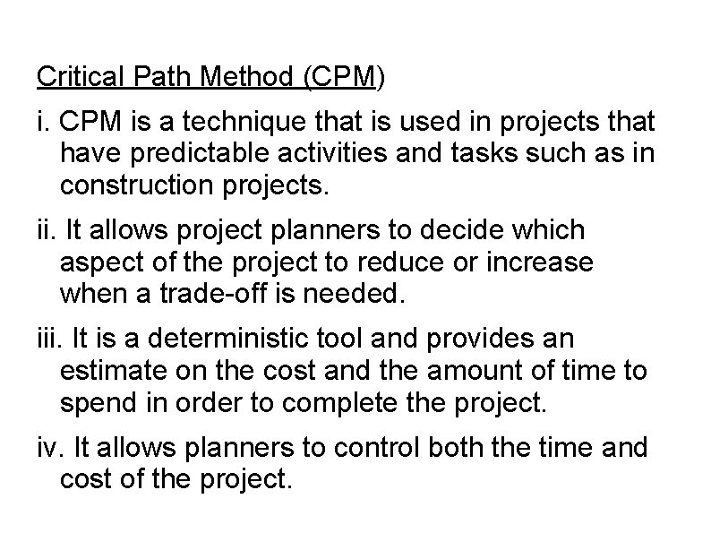 Critical Path Method (CPM) i. CPM is a technique that is used in projects