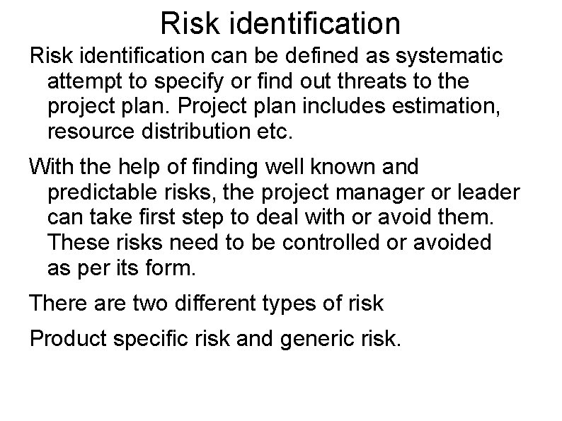 Risk identification can be defined as systematic attempt to specify or find out threats