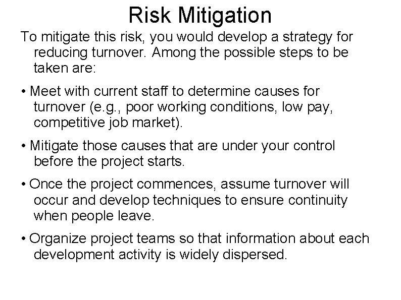 Risk Mitigation To mitigate this risk, you would develop a strategy for reducing turnover.