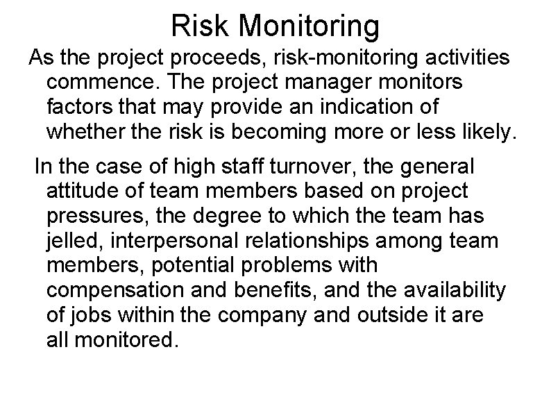 Risk Monitoring As the project proceeds, risk-monitoring activities commence. The project manager monitors factors
