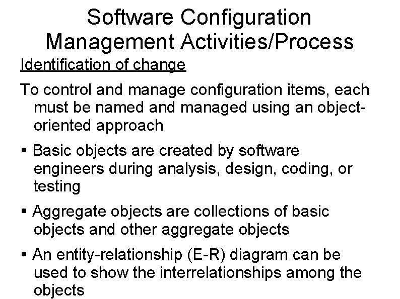 Software Configuration Management Activities/Process Identification of change To control and manage configuration items, each