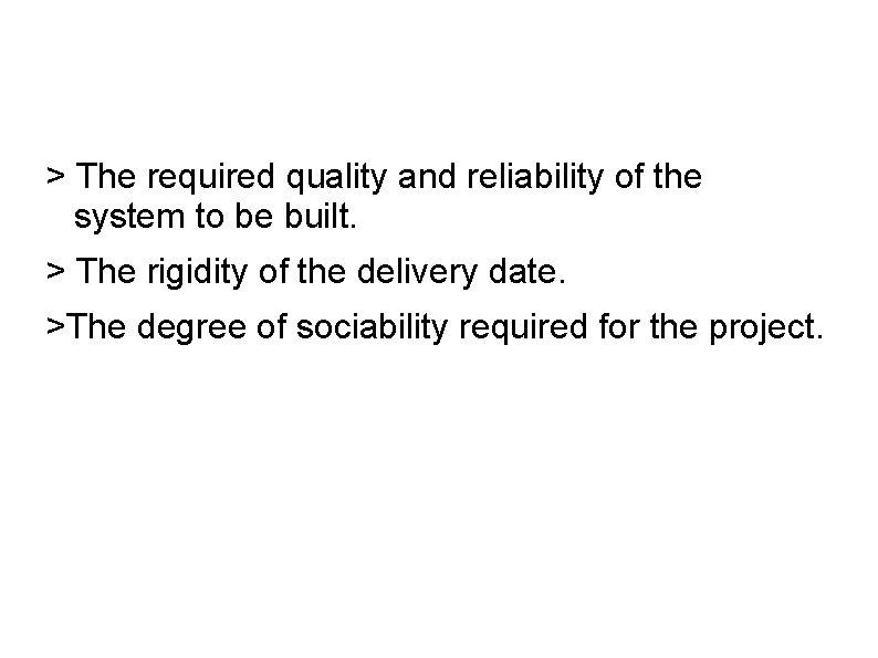 > The required quality and reliability of the system to be built. > The