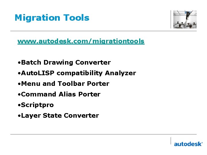 Migration Tools www. autodesk. com/migrationtools • Batch Drawing Converter • Auto. LISP compatibility Analyzer