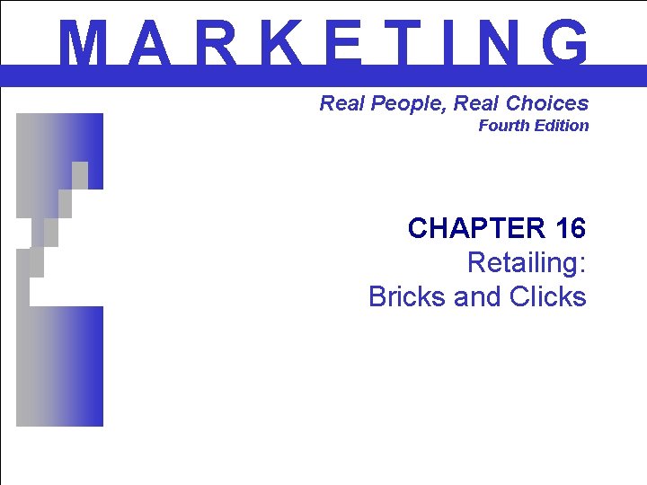 MARKETING Real People, Real Choices Fourth Edition CHAPTER 16 Retailing: Bricks and Clicks 